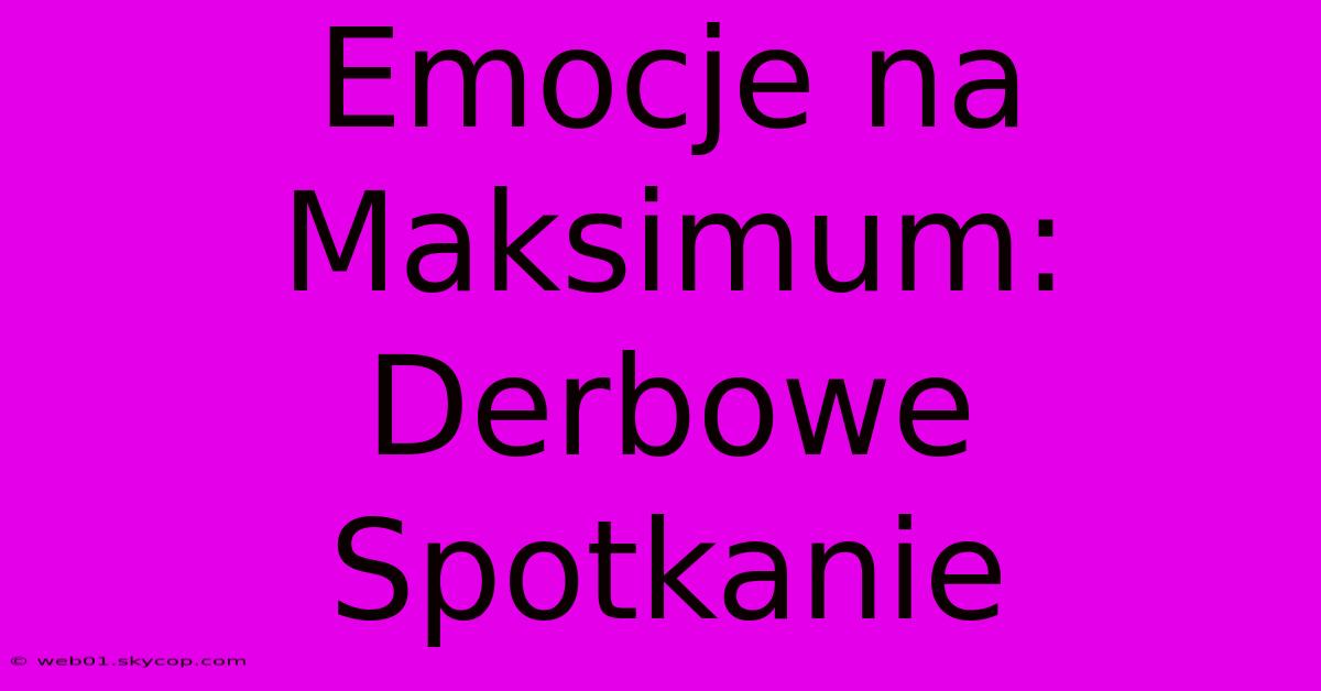 Emocje Na Maksimum: Derbowe Spotkanie 