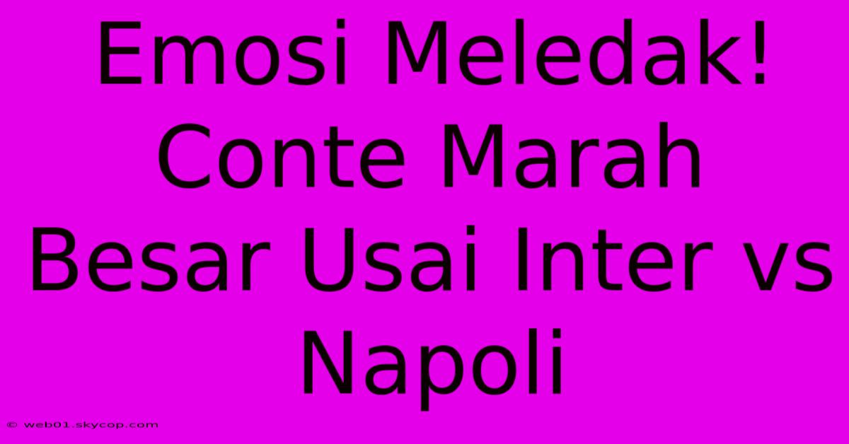 Emosi Meledak! Conte Marah Besar Usai Inter Vs Napoli