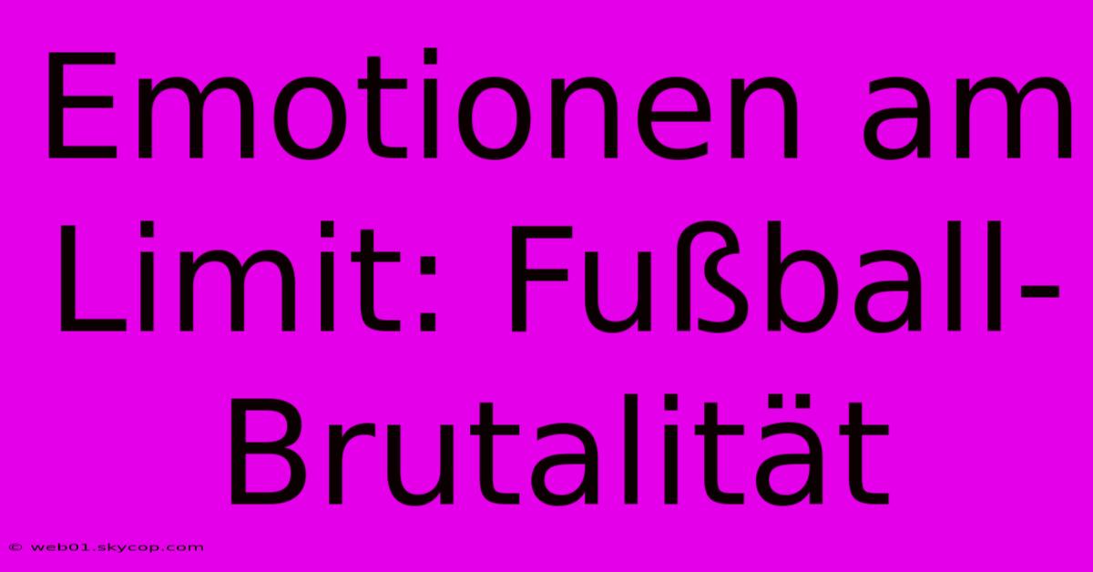 Emotionen Am Limit: Fußball-Brutalität 