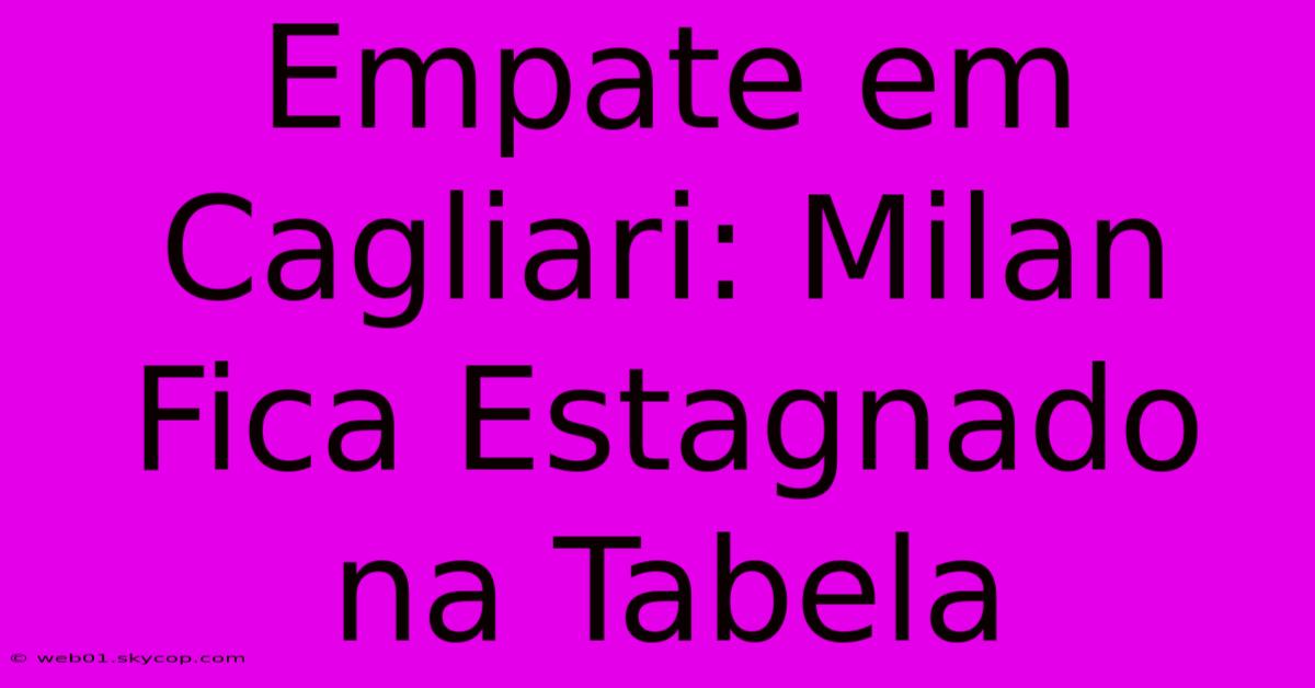 Empate Em Cagliari: Milan Fica Estagnado Na Tabela