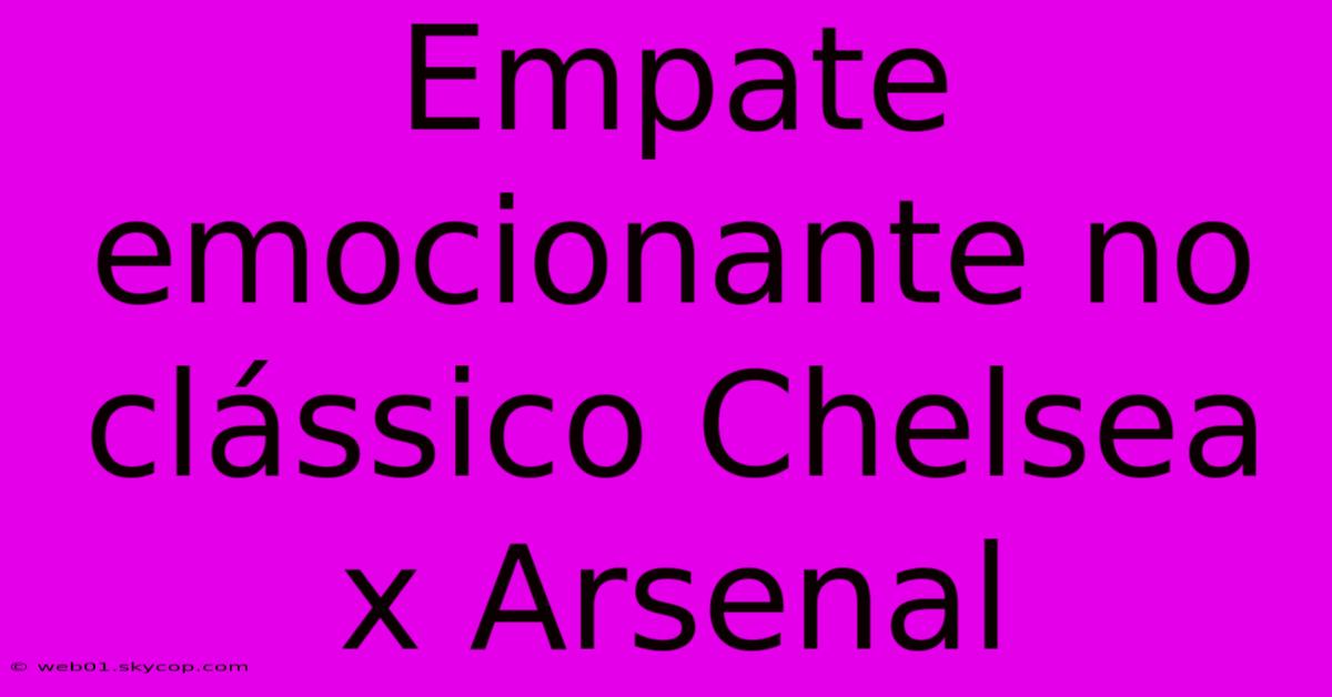 Empate Emocionante No Clássico Chelsea X Arsenal 