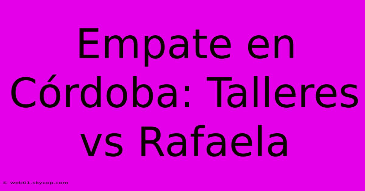 Empate En Córdoba: Talleres Vs Rafaela