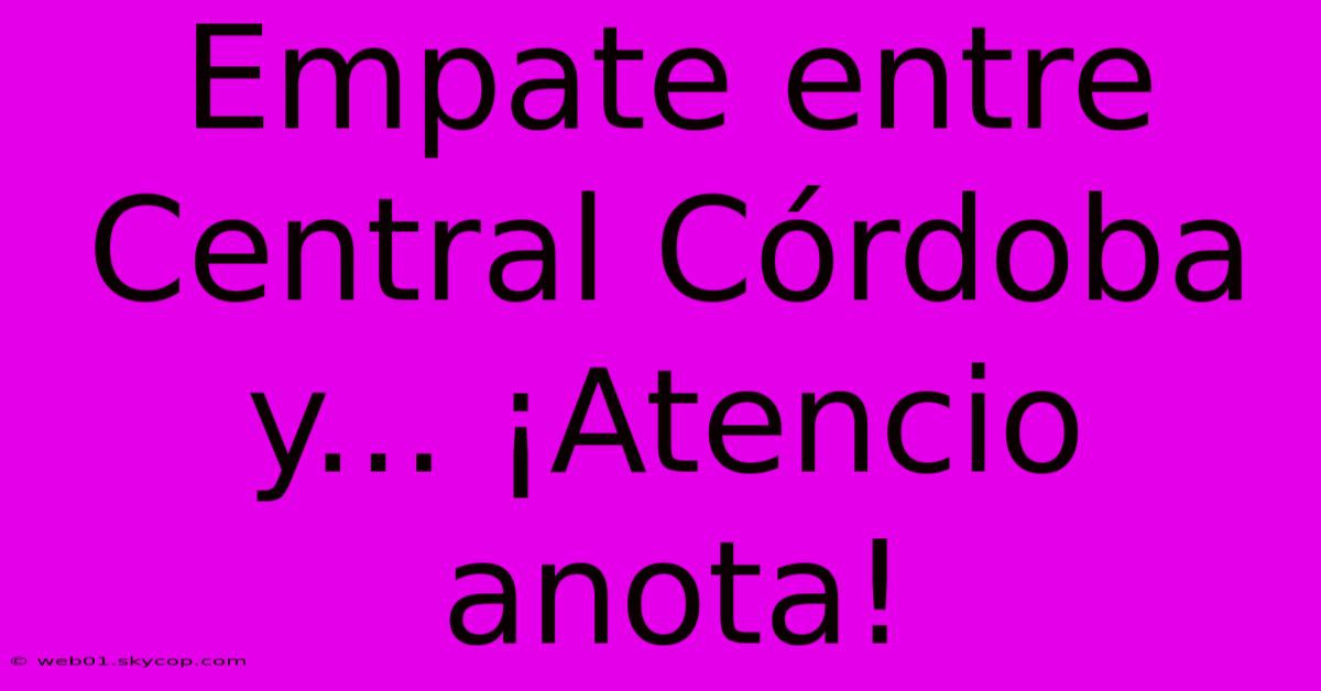 Empate Entre Central Córdoba Y... ¡Atencio Anota! 