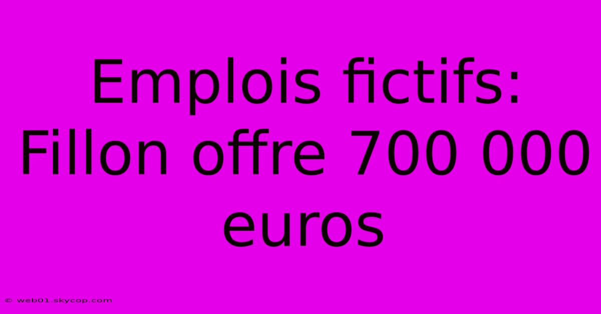 Emplois Fictifs: Fillon Offre 700 000 Euros