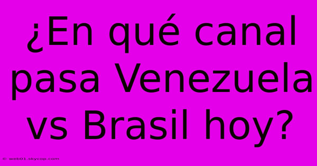 ¿En Qué Canal Pasa Venezuela Vs Brasil Hoy? 