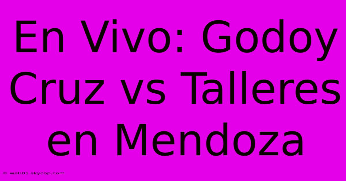 En Vivo: Godoy Cruz Vs Talleres En Mendoza 