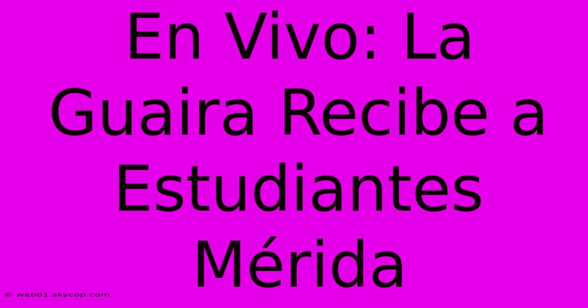 En Vivo: La Guaira Recibe A Estudiantes Mérida