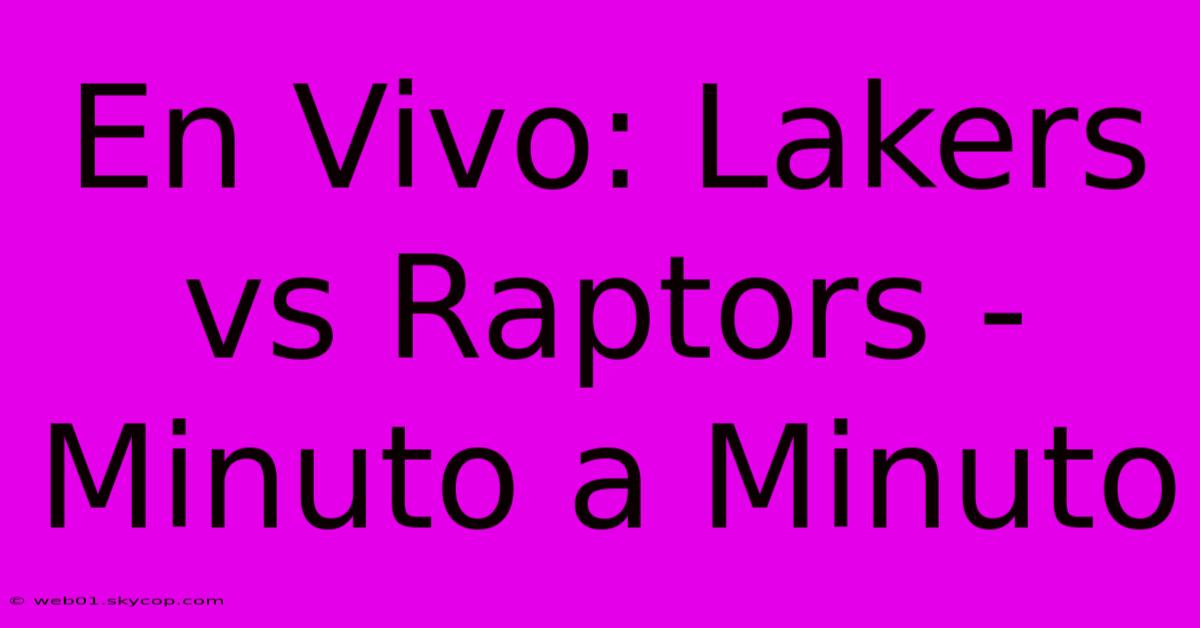 En Vivo: Lakers Vs Raptors - Minuto A Minuto