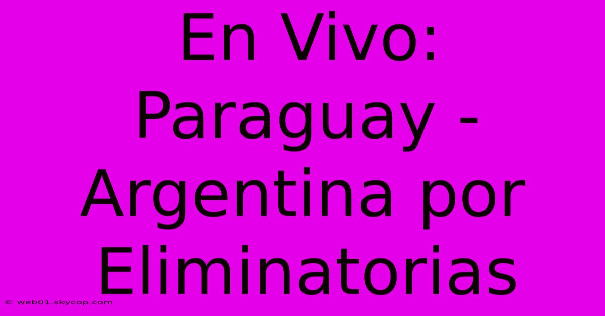 En Vivo: Paraguay - Argentina Por Eliminatorias