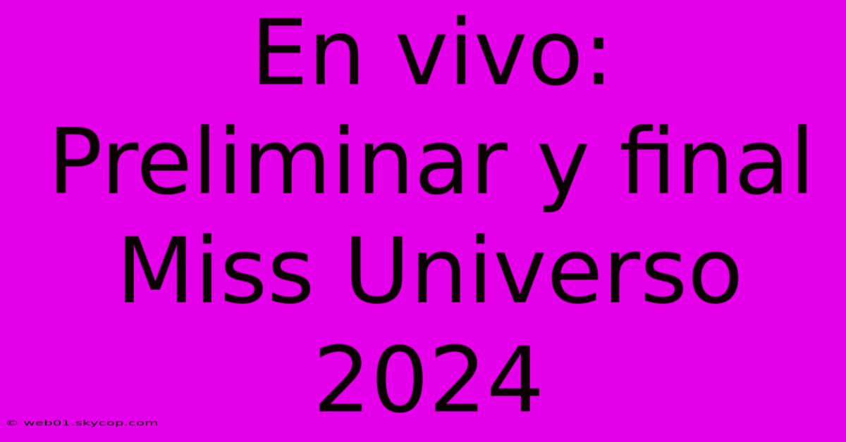 En Vivo: Preliminar Y Final Miss Universo 2024