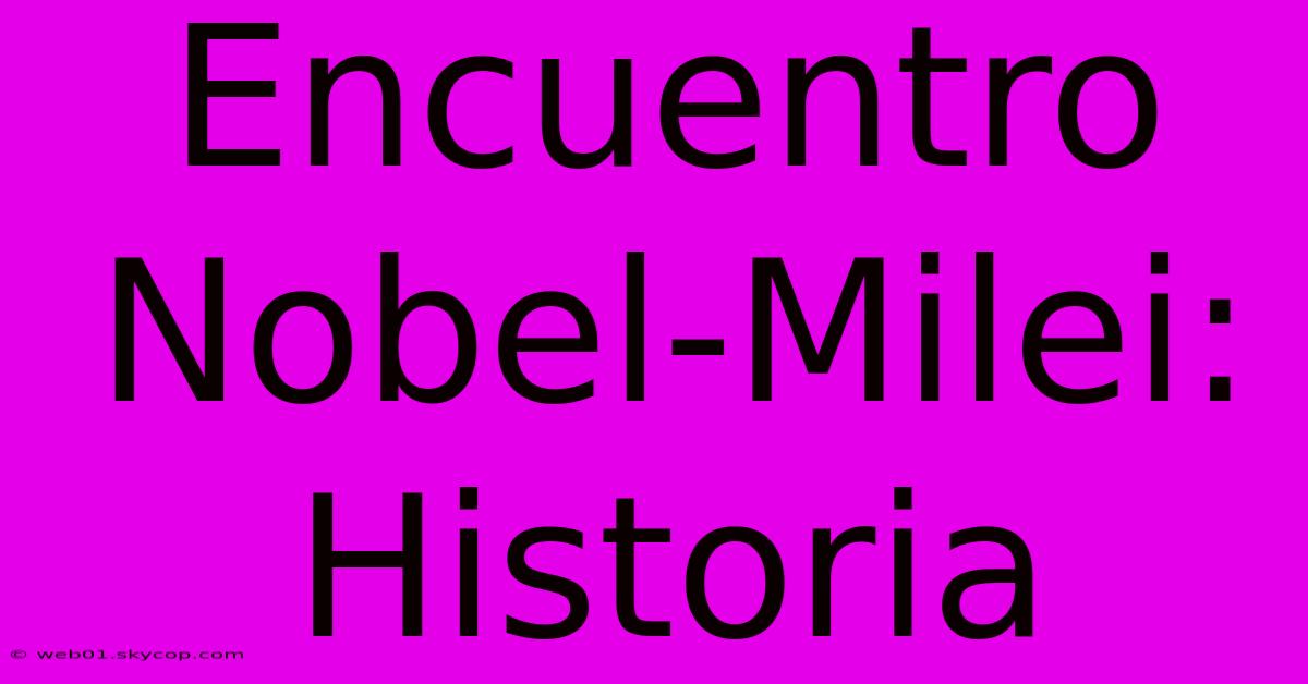 Encuentro Nobel-Milei: Historia