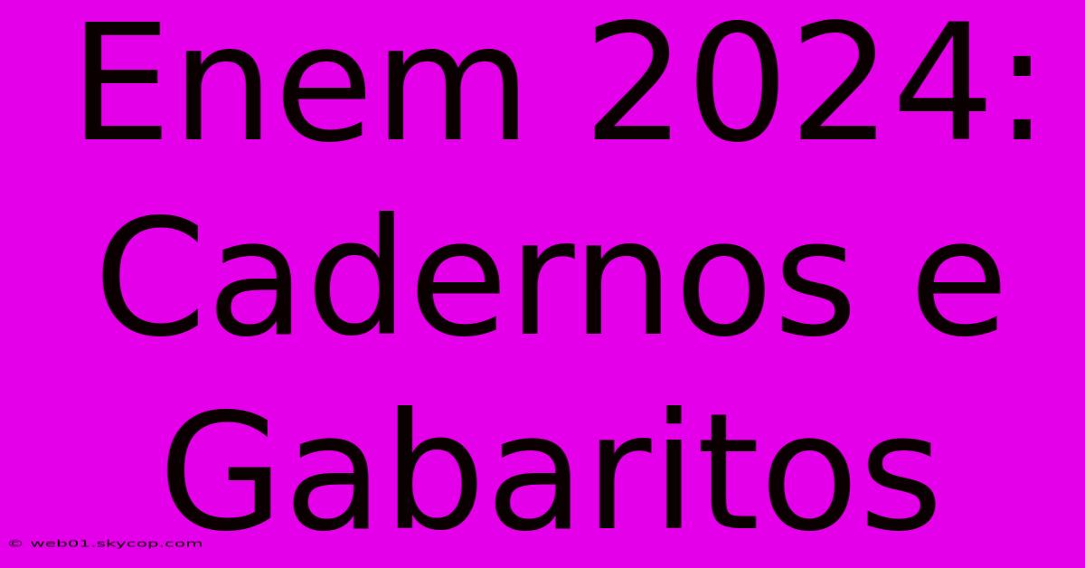 Enem 2024: Cadernos E Gabaritos