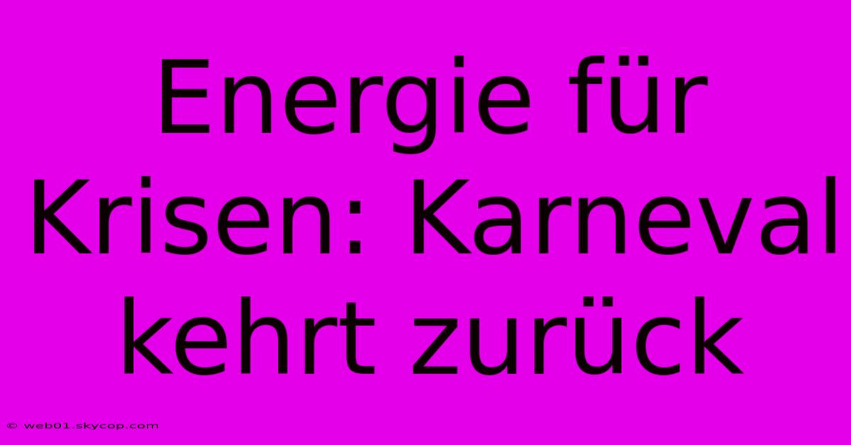 Energie Für Krisen: Karneval Kehrt Zurück