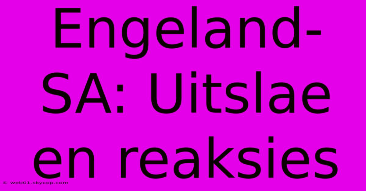 Engeland-SA: Uitslae En Reaksies