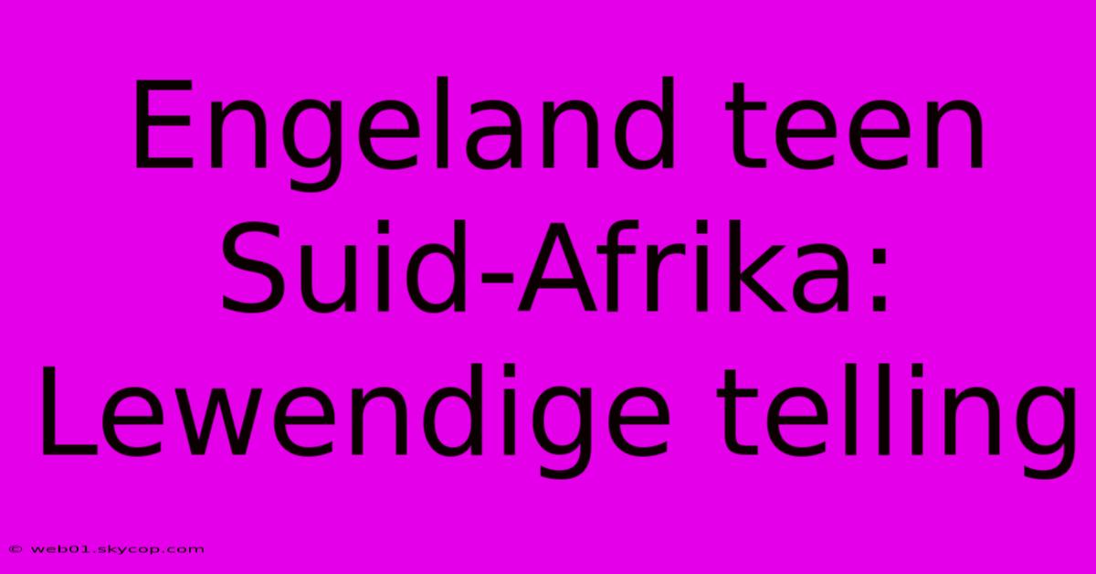 Engeland Teen Suid-Afrika: Lewendige Telling