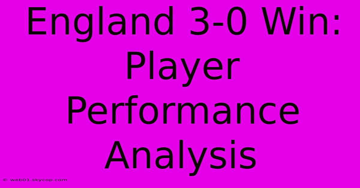 England 3-0 Win: Player Performance Analysis 