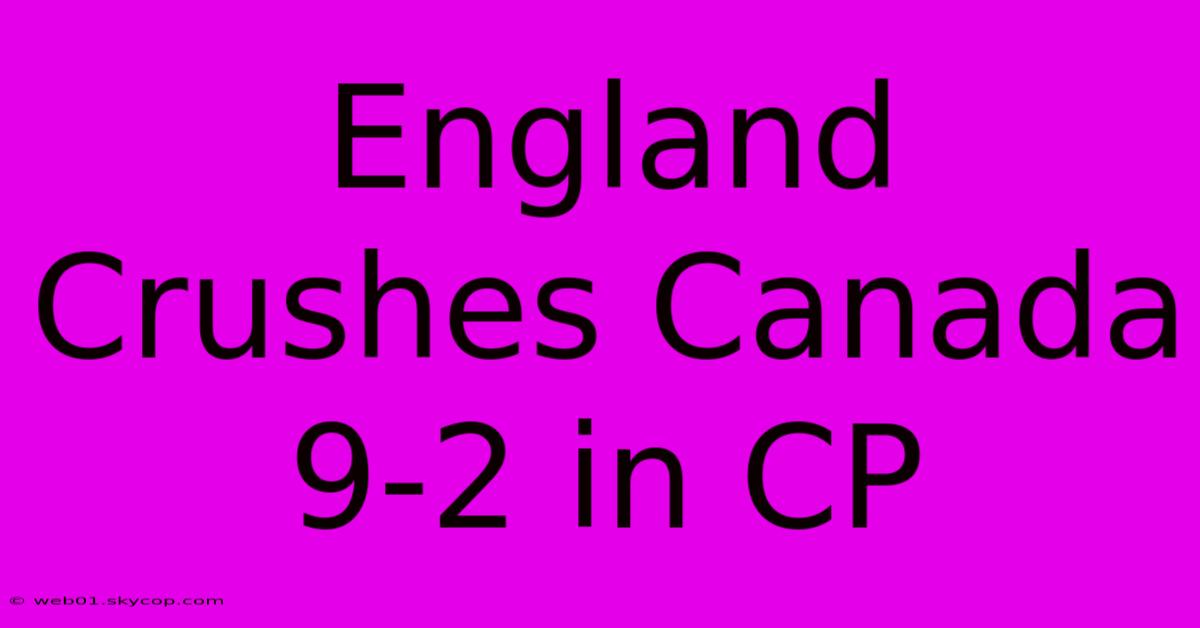 England Crushes Canada 9-2 In CP