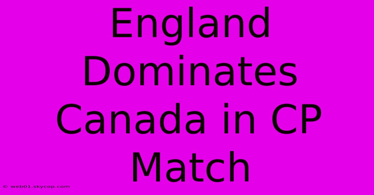 England Dominates Canada In CP Match