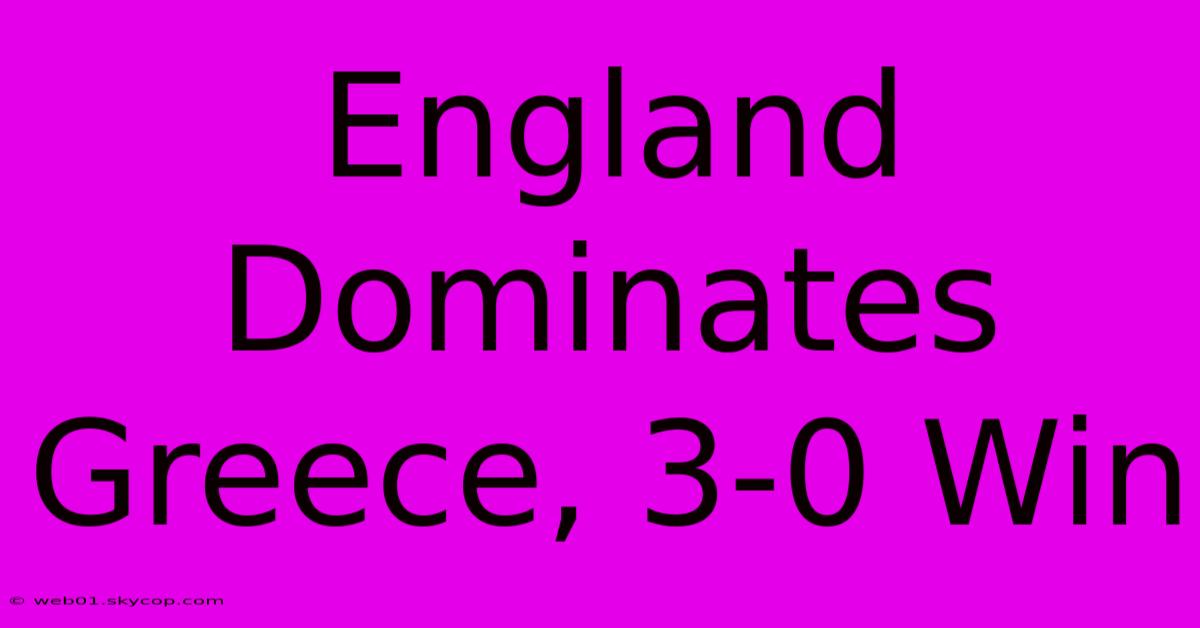 England Dominates Greece, 3-0 Win