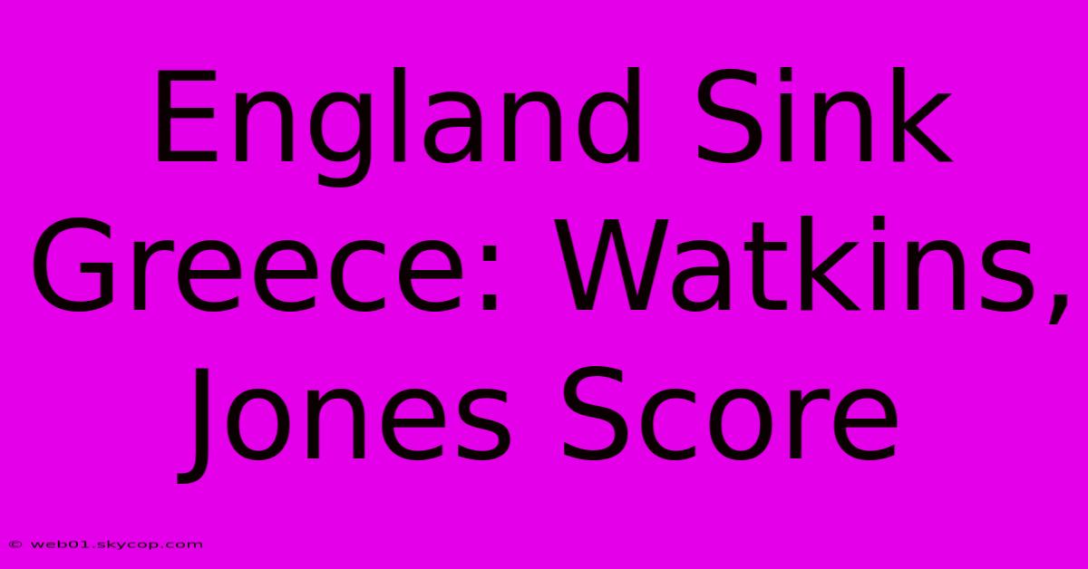 England Sink Greece: Watkins, Jones Score