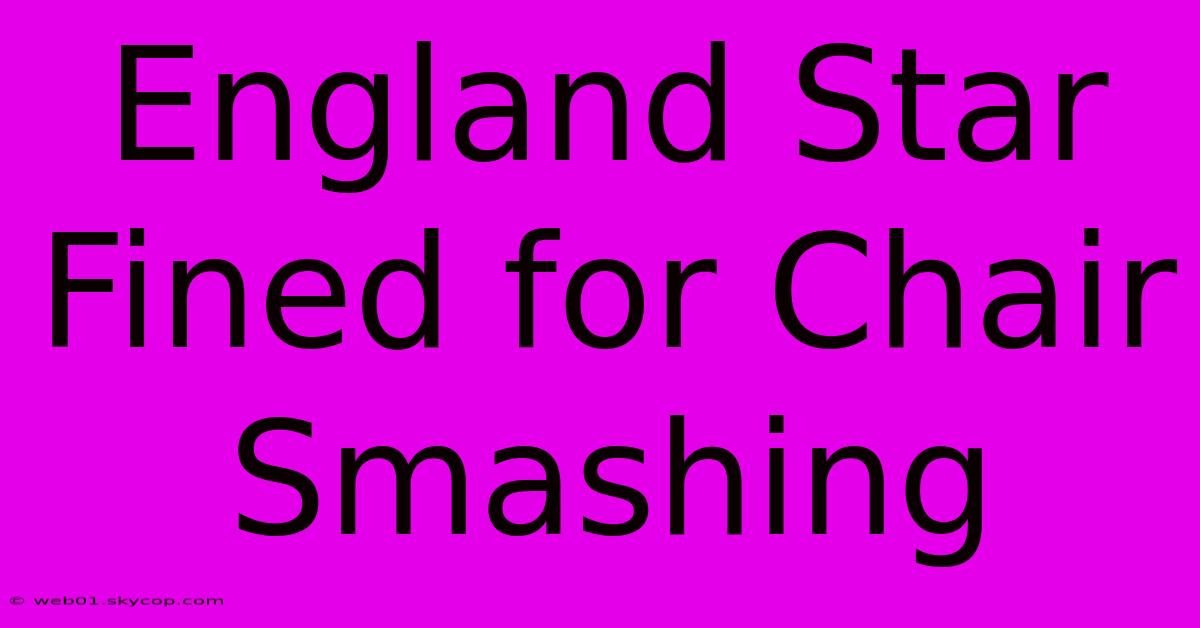 England Star Fined For Chair Smashing