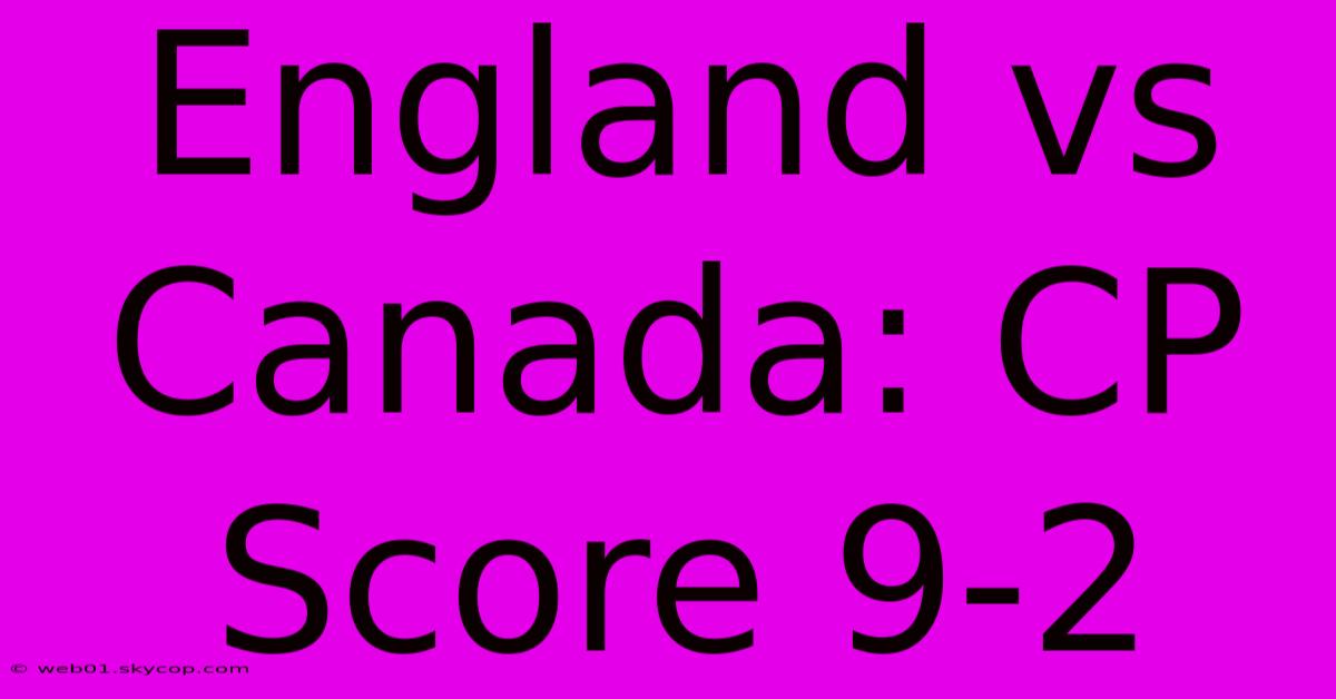 England Vs Canada: CP Score 9-2  