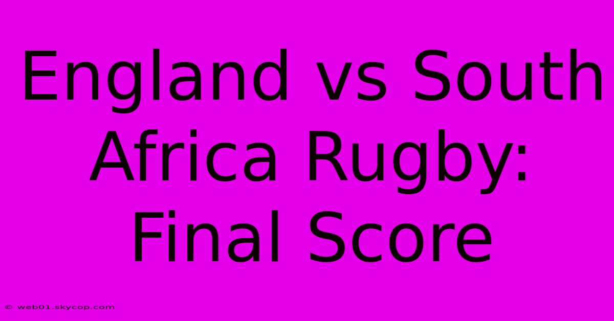 England Vs South Africa Rugby: Final Score