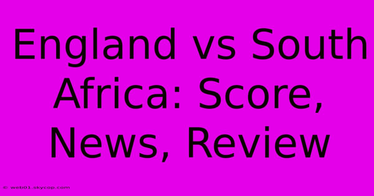 England Vs South Africa: Score, News, Review