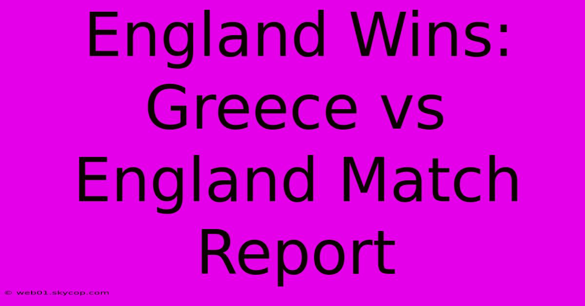 England Wins: Greece Vs England Match Report