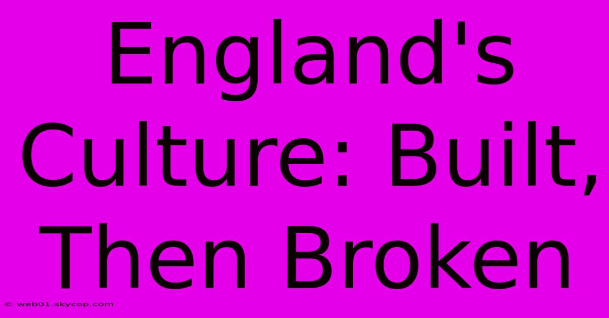 England's Culture: Built, Then Broken