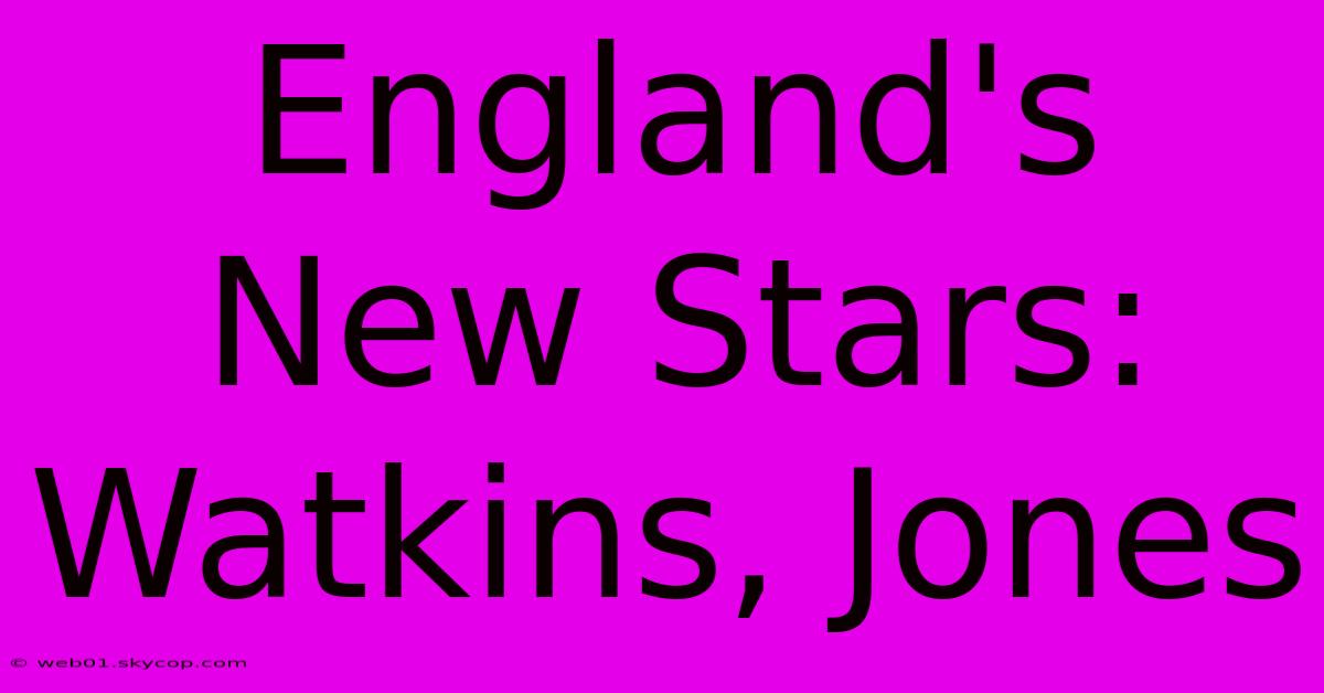 England's New Stars: Watkins, Jones 