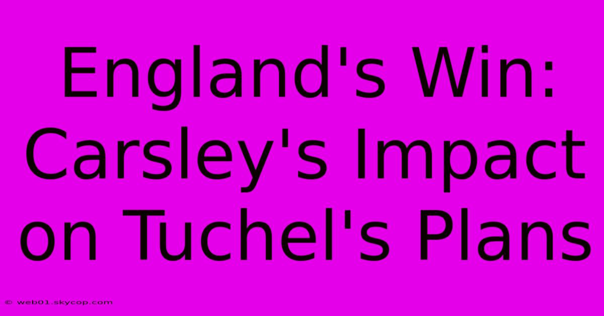 England's Win: Carsley's Impact On Tuchel's Plans