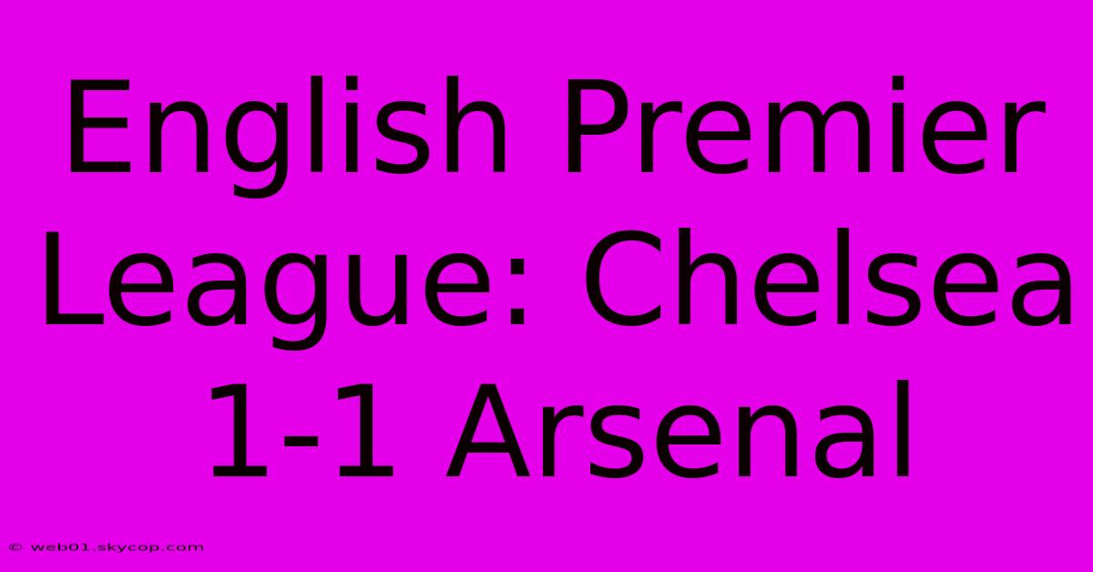 English Premier League: Chelsea 1-1 Arsenal 