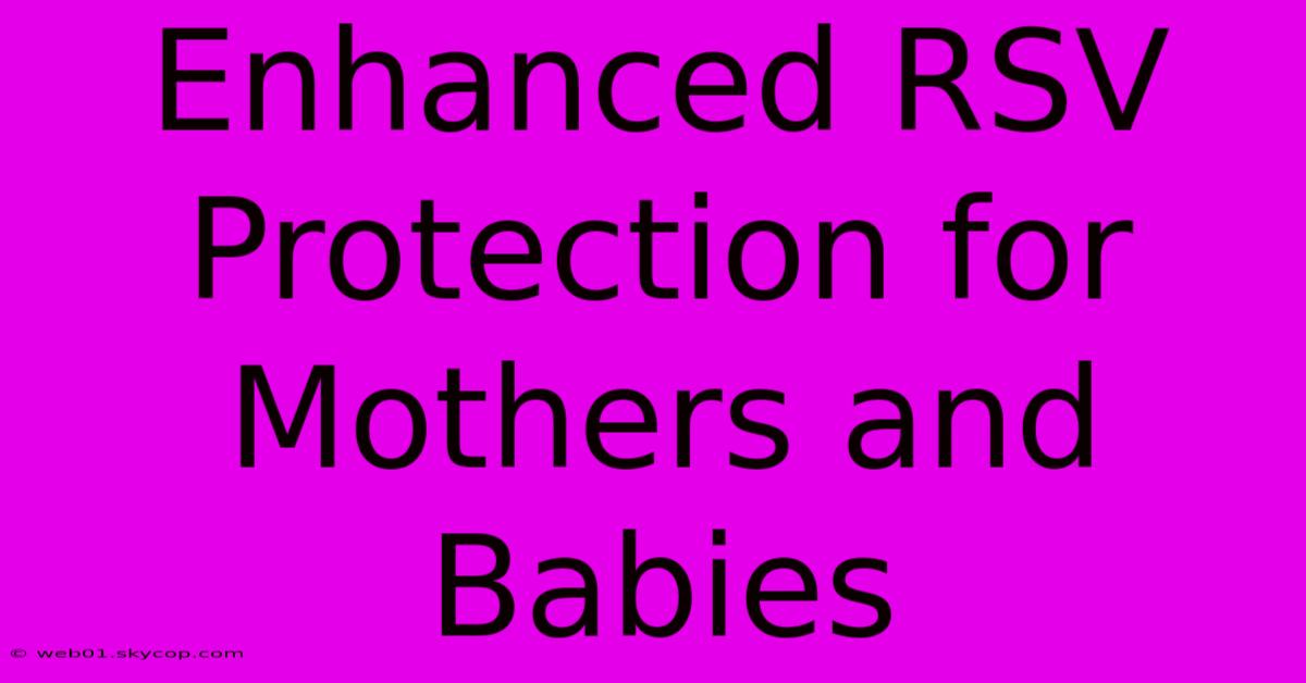 Enhanced RSV Protection For Mothers And Babies