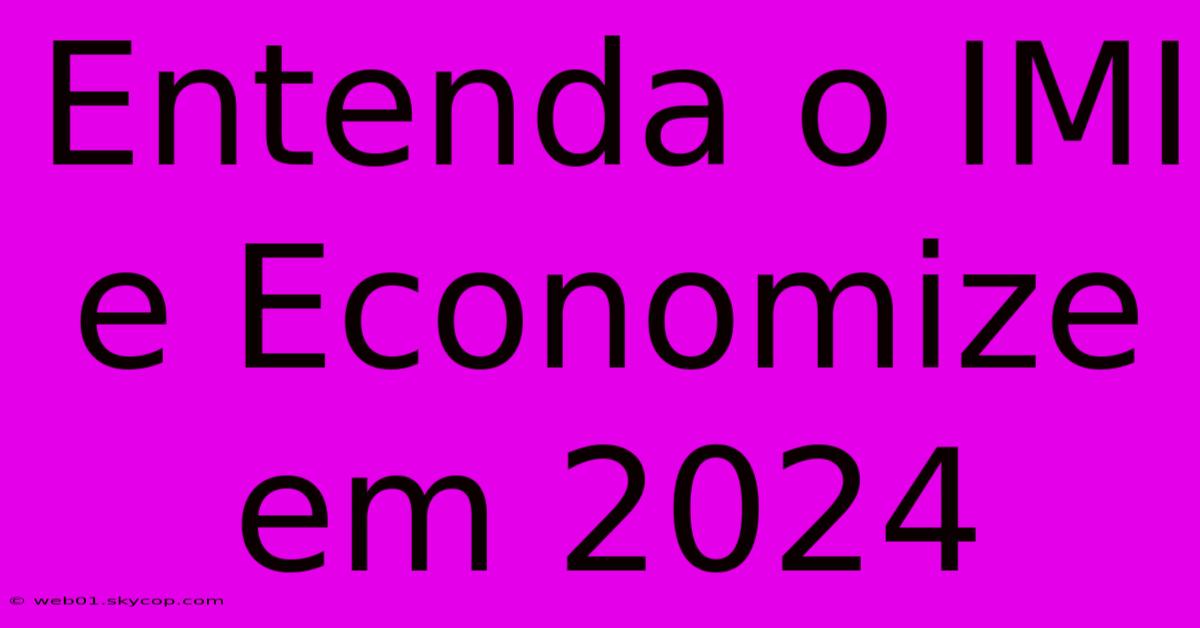 Entenda O IMI E Economize Em 2024 