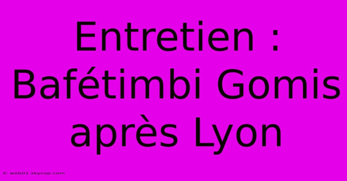 Entretien : Bafétimbi Gomis Après Lyon