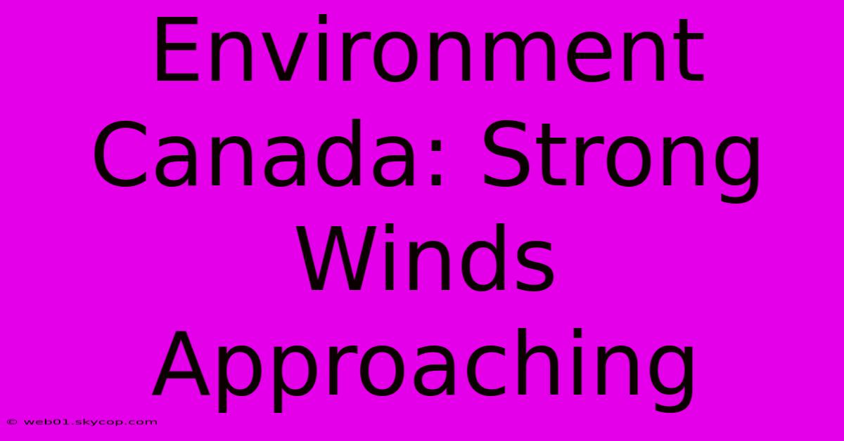 Environment Canada: Strong Winds Approaching