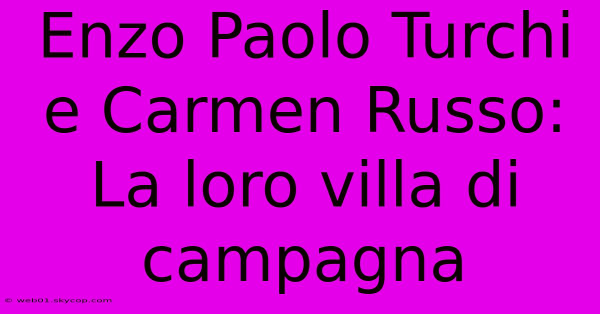 Enzo Paolo Turchi E Carmen Russo: La Loro Villa Di Campagna 