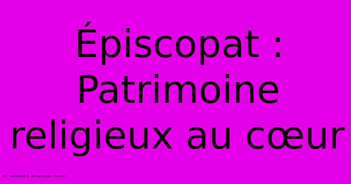 Épiscopat : Patrimoine Religieux Au Cœur