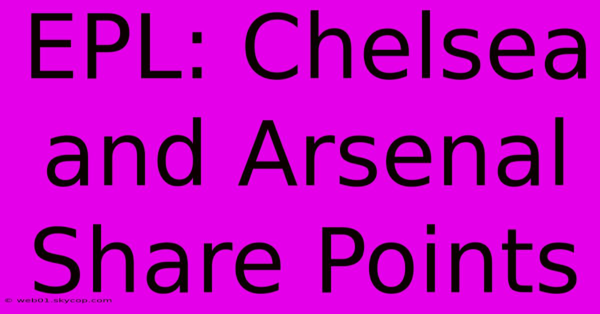 EPL: Chelsea And Arsenal Share Points 