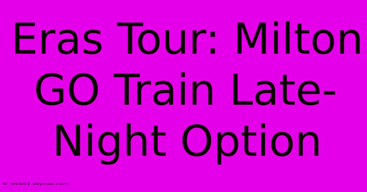 Eras Tour: Milton GO Train Late-Night Option 