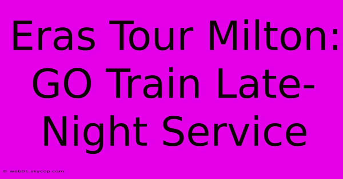 Eras Tour Milton: GO Train Late-Night Service