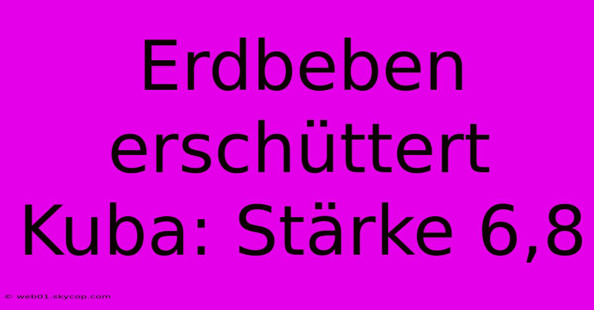 Erdbeben Erschüttert Kuba: Stärke 6,8