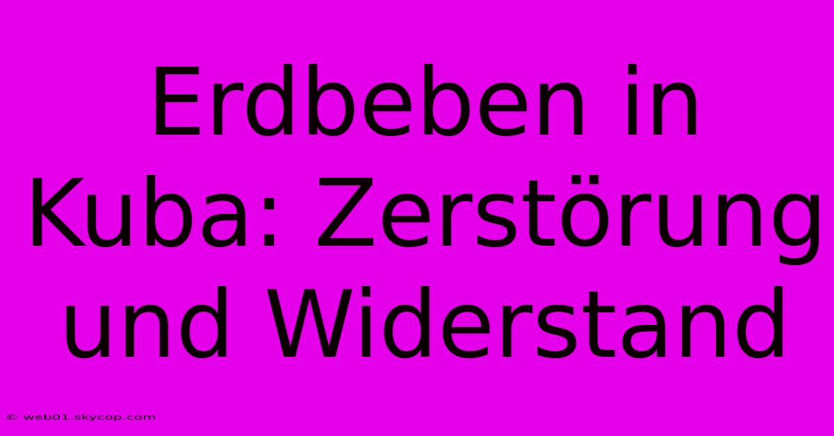 Erdbeben In Kuba: Zerstörung Und Widerstand