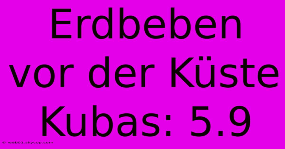 Erdbeben Vor Der Küste Kubas: 5.9