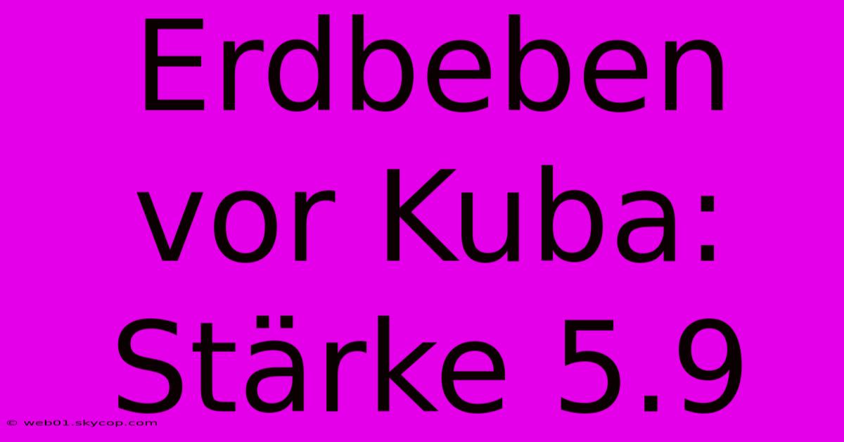 Erdbeben Vor Kuba: Stärke 5.9