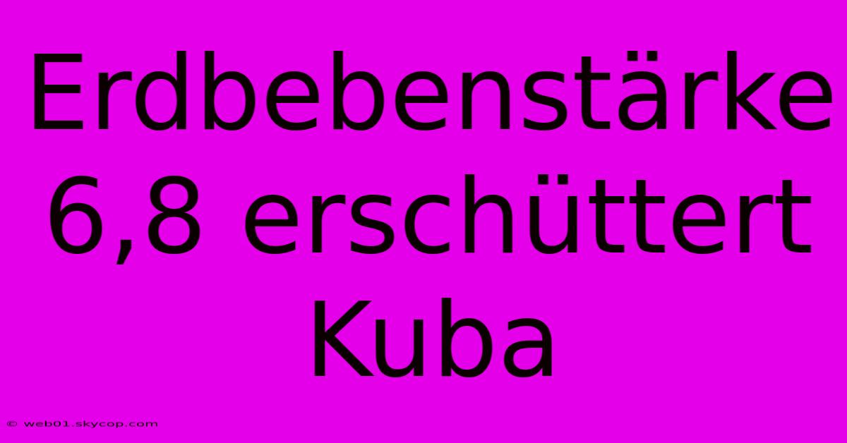 Erdbebenstärke 6,8 Erschüttert Kuba 