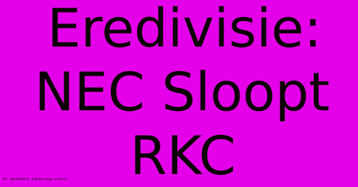 Eredivisie: NEC Sloopt RKC