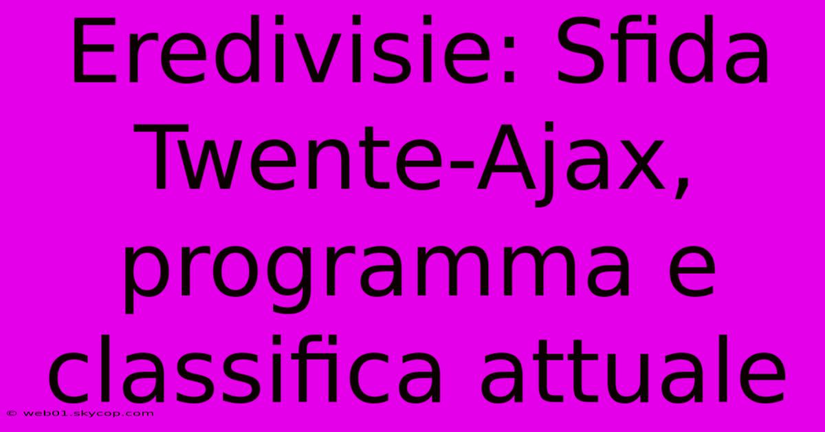 Eredivisie: Sfida Twente-Ajax, Programma E Classifica Attuale