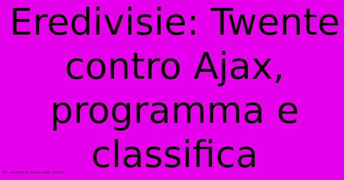 Eredivisie: Twente Contro Ajax, Programma E Classifica